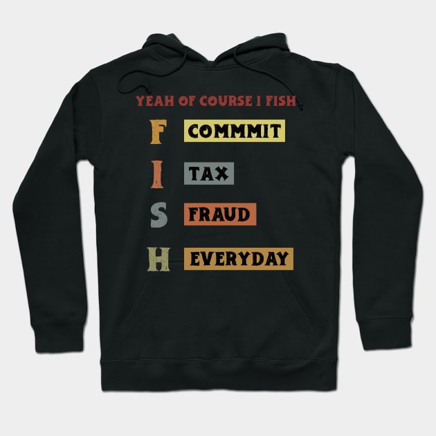 Yeah Of Course I Fish Commit Tax Fraud Everyday Fishing Hoodie by KRMOSH